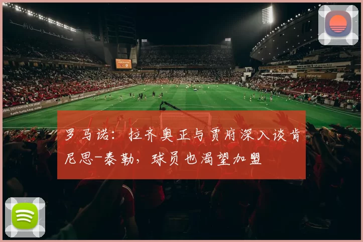 罗马诺：拉齐奥正与贾府深入谈肯尼思-泰勒，球员也渴望加盟