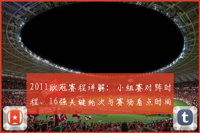 2011欧冠赛程详解:小组赛对阵时程、16强关键轮次与赛场看点时间安排
