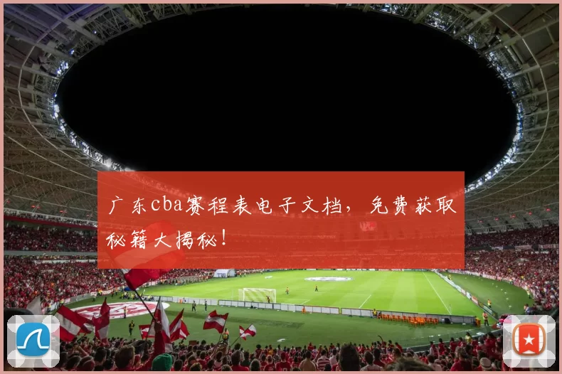 广东cba赛程表电子文档，免费获取秘籍大揭秘！
