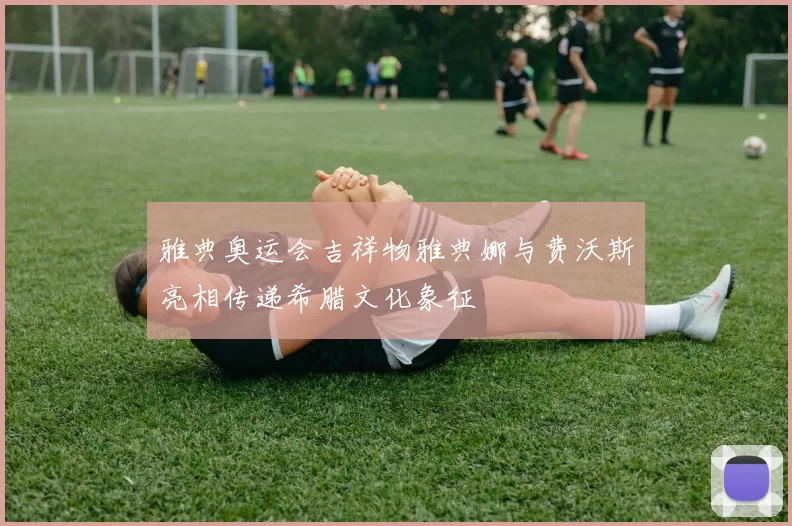 雅典奥运会吉祥物雅典娜与费沃斯亮相传递希腊文化象征