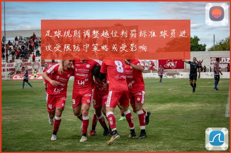 足球规则调整越位判罚标准 球员进攻受限防守策略或受影响